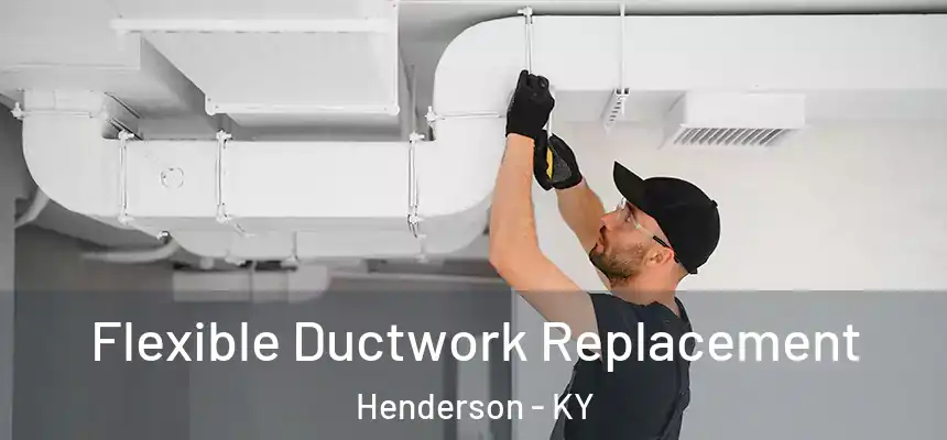  Flexible Ductwork Replacement Henderson - KY